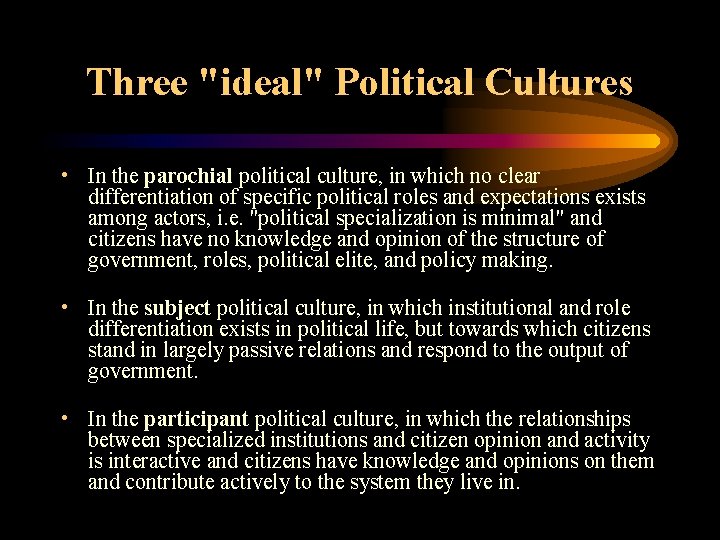 Three "ideal" Political Cultures • In the parochial political culture, in which no clear