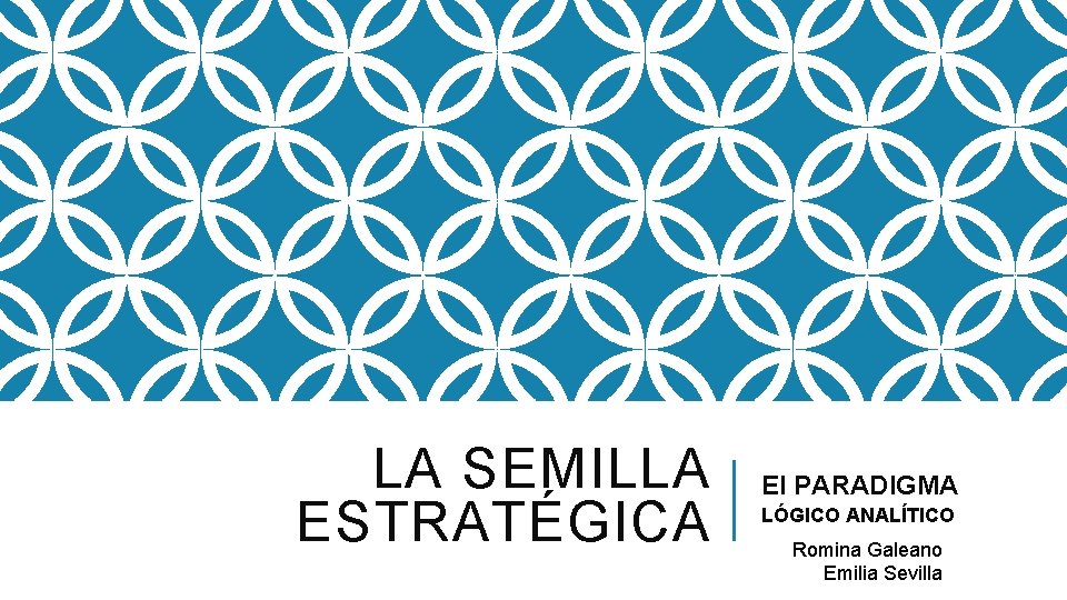 LA SEMILLA ESTRATÉGICA El PARADIGMA LÓGICO ANALÍTICO Romina Galeano Emilia Sevilla 