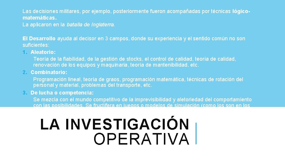 Las decisiones militares, por ejemplo, posteriormente fueron acompañadas por técnicas lógicomatemáticas. La aplicaron en