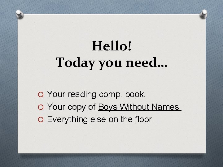 Hello! Today you need… O Your reading comp. book. O Your copy of Boys