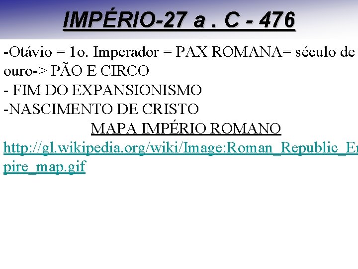 IMPÉRIO-27 a. C - 476 -Otávio = 1 o. Imperador = PAX ROMANA= século