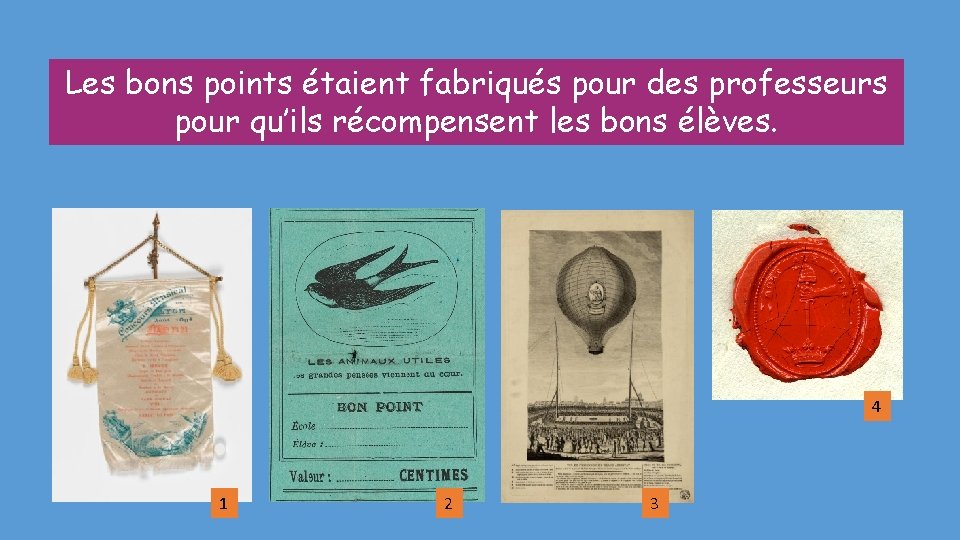 Les bons points étaient fabriqués pour des professeurs pour qu’ils récompensent les bons élèves.