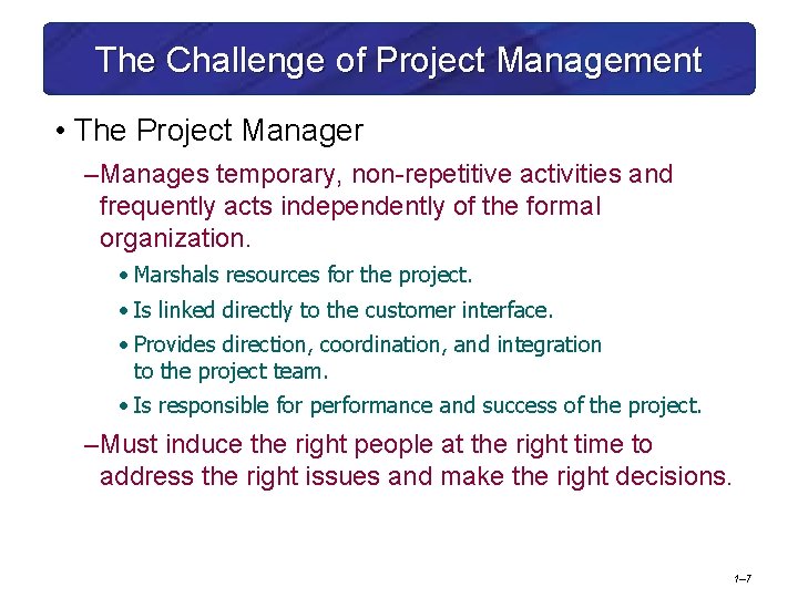 The Challenge of Project Management • The Project Manager – Manages temporary, non-repetitive activities