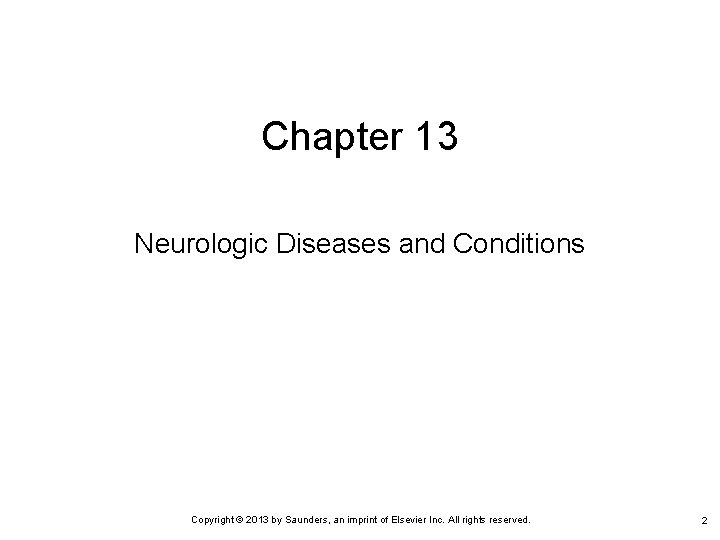 Chapter 13 Neurologic Diseases and Conditions Copyright © 2013 by Saunders, an imprint of