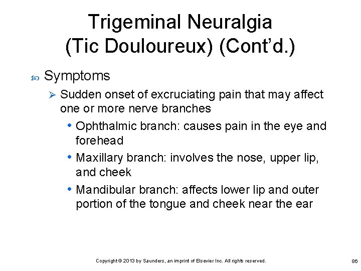 Trigeminal Neuralgia (Tic Douloureux) (Cont’d. ) Symptoms Ø Sudden onset of excruciating pain that