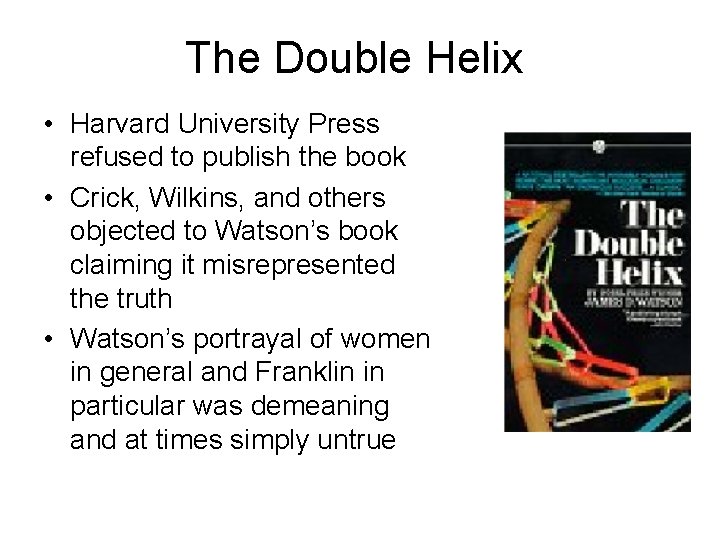 The Double Helix • Harvard University Press refused to publish the book • Crick,