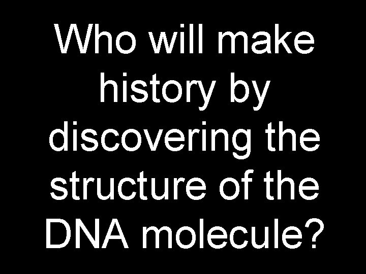 Who will make history by discovering the structure of the DNA molecule? 