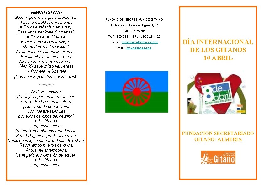 HIMNO GITANO Gelem, gelem, lungone dromensa Maladilem bahktale Romensa A Romale katar tumen aven,