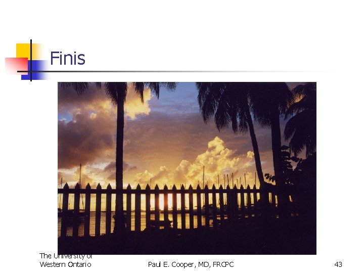 Finis The University of Western Ontario Paul E. Cooper, MD, FRCPC 43 