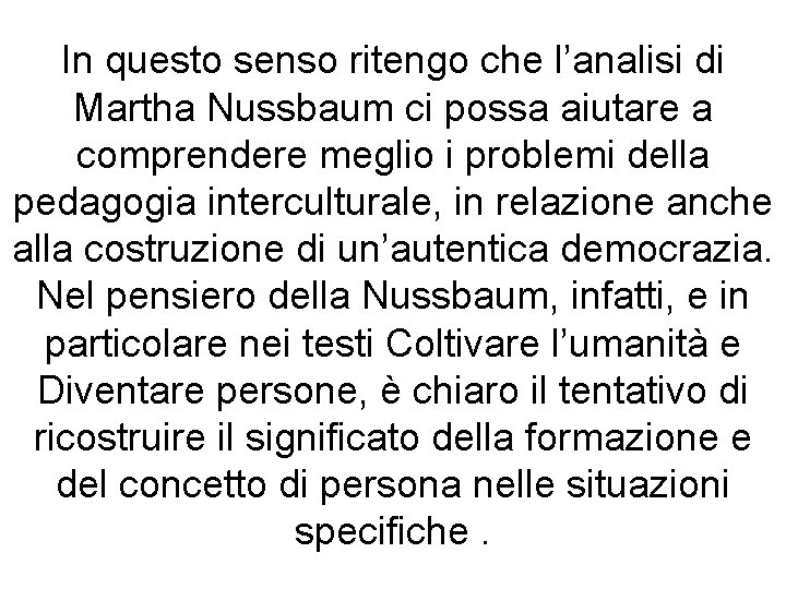 In questo senso ritengo che l’analisi di Martha Nussbaum ci possa aiutare a comprendere