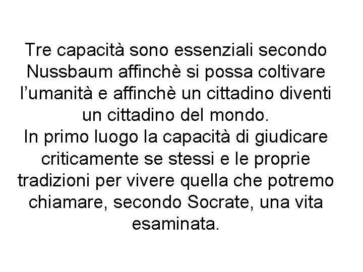 Tre capacità sono essenziali secondo Nussbaum affinchè si possa coltivare l’umanità e affinchè un