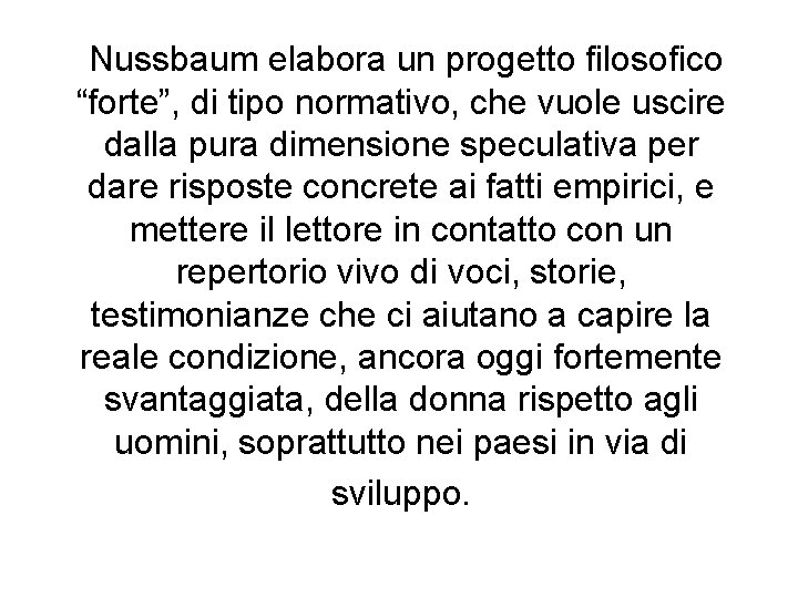 Nussbaum elabora un progetto filosofico “forte”, di tipo normativo, che vuole uscire dalla pura