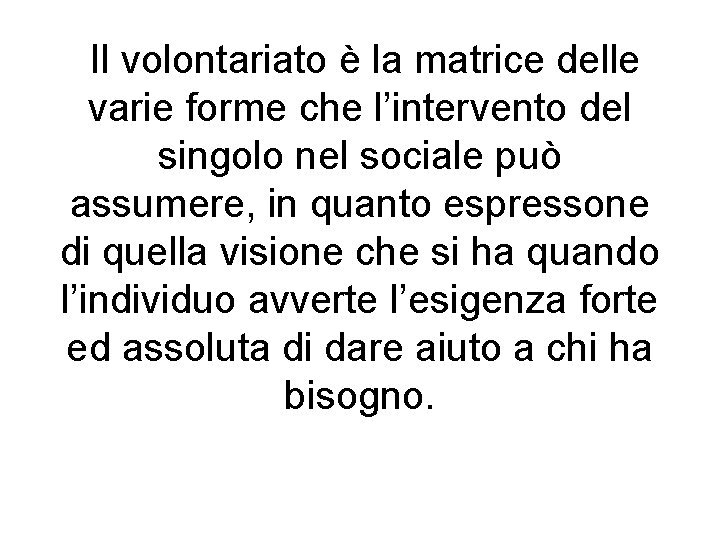 Il volontariato è la matrice delle varie forme che l’intervento del singolo nel sociale