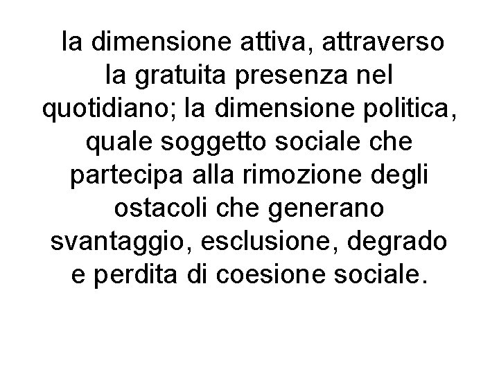 la dimensione attiva, attraverso la gratuita presenza nel quotidiano; la dimensione politica, quale soggetto