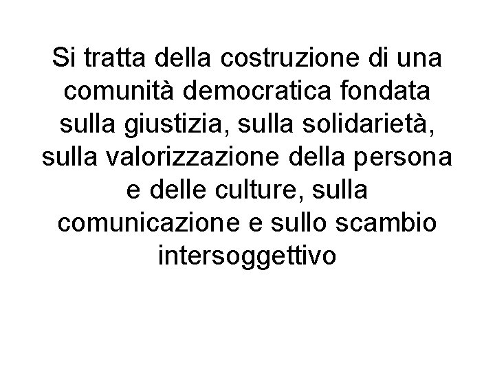 Si tratta della costruzione di una comunità democratica fondata sulla giustizia, sulla solidarietà, sulla