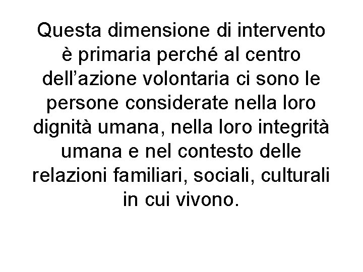 Questa dimensione di intervento è primaria perché al centro dell’azione volontaria ci sono le