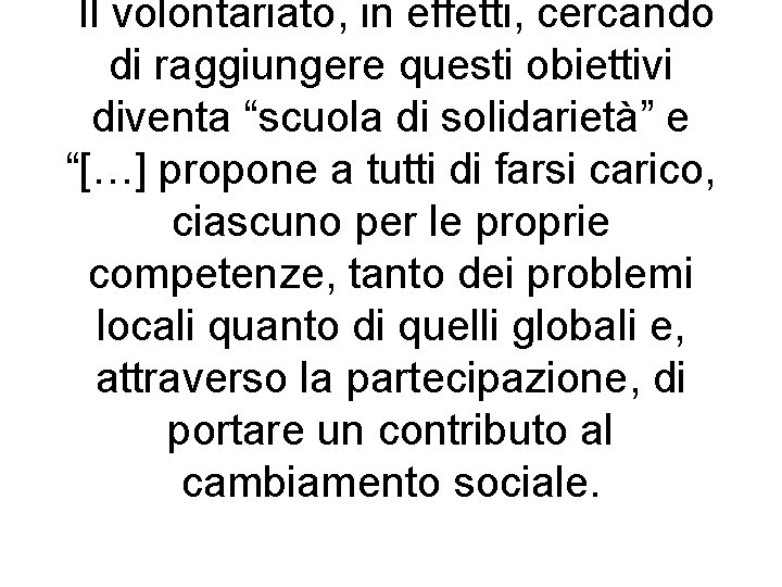 Il volontariato, in effetti, cercando di raggiungere questi obiettivi diventa “scuola di solidarietà” e