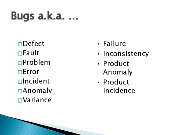 Bugs a. k. a. … � Defect � Fault � Problem � Error �
