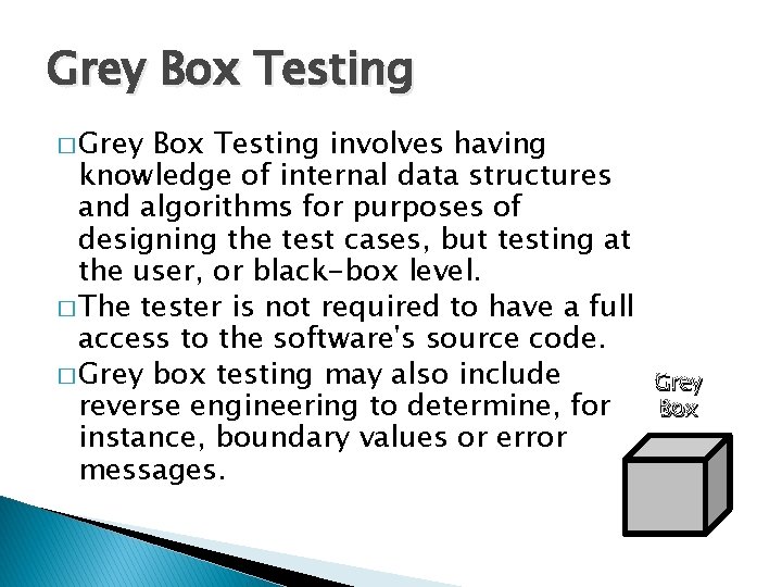 Grey Box Testing � Grey Box Testing involves having knowledge of internal data structures