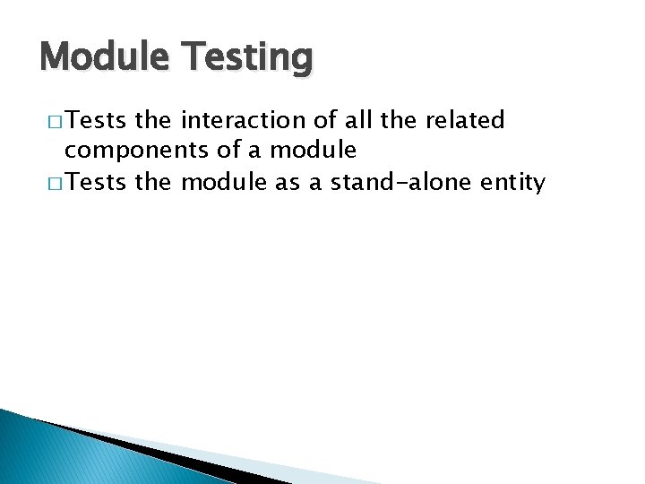 Module Testing � Tests the interaction of all the related components of a module