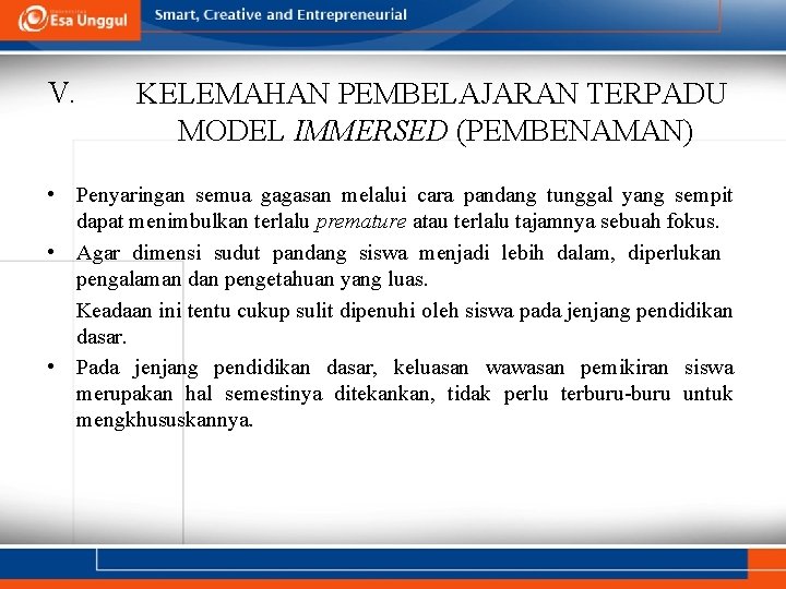 V. KELEMAHAN PEMBELAJARAN TERPADU MODEL IMMERSED (PEMBENAMAN) • Penyaringan semua gagasan melalui cara pandang