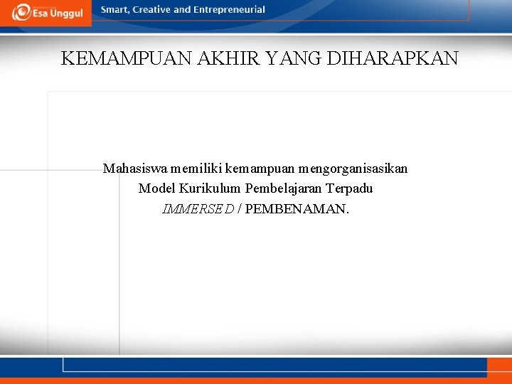 KEMAMPUAN AKHIR YANG DIHARAPKAN Mahasiswa memiliki kemampuan mengorganisasikan Model Kurikulum Pembelajaran Terpadu IMMERSED /