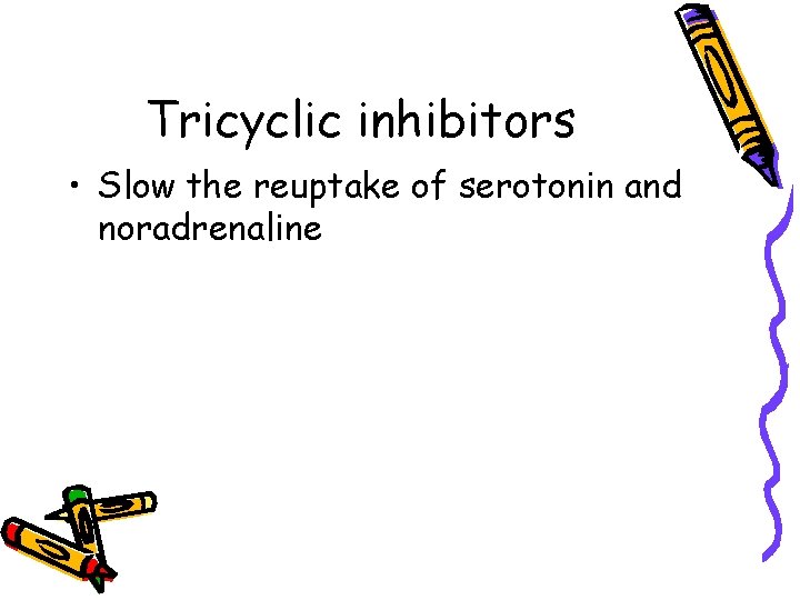 Tricyclic inhibitors • Slow the reuptake of serotonin and noradrenaline 