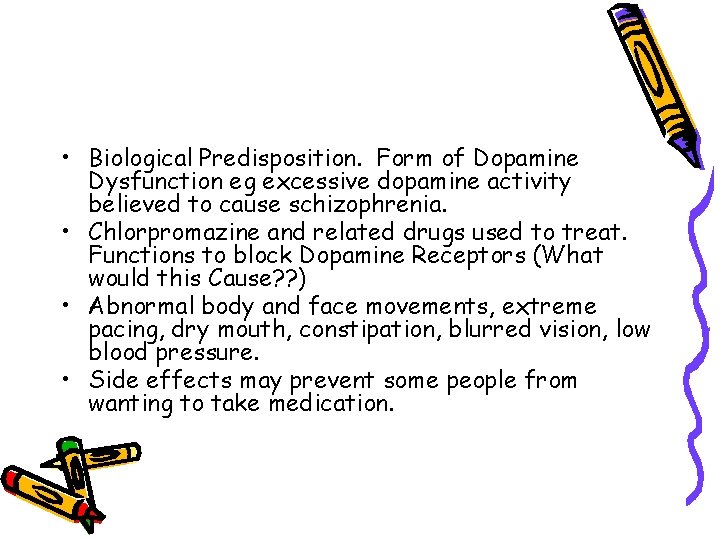  • Biological Predisposition. Form of Dopamine Dysfunction eg excessive dopamine activity believed to