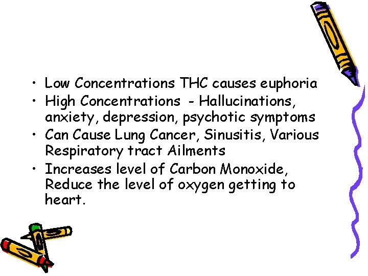  • Low Concentrations THC causes euphoria • High Concentrations - Hallucinations, anxiety, depression,