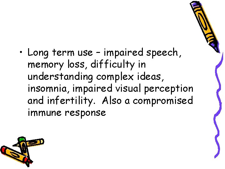  • Long term use – impaired speech, memory loss, difficulty in understanding complex