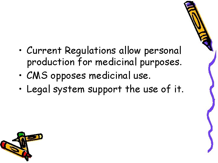  • Current Regulations allow personal production for medicinal purposes. • CMS opposes medicinal