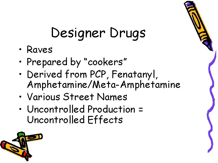 Designer Drugs • Raves • Prepared by “cookers” • Derived from PCP, Fenatanyl, Amphetamine/Meta-Amphetamine