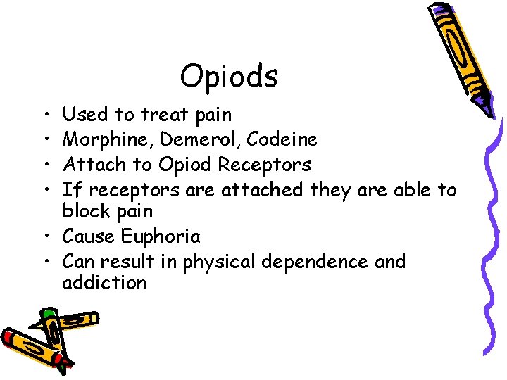 Opiods • • Used to treat pain Morphine, Demerol, Codeine Attach to Opiod Receptors