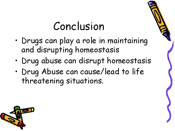 Conclusion • Drugs can play a role in maintaining and disrupting homeostasis • Drug