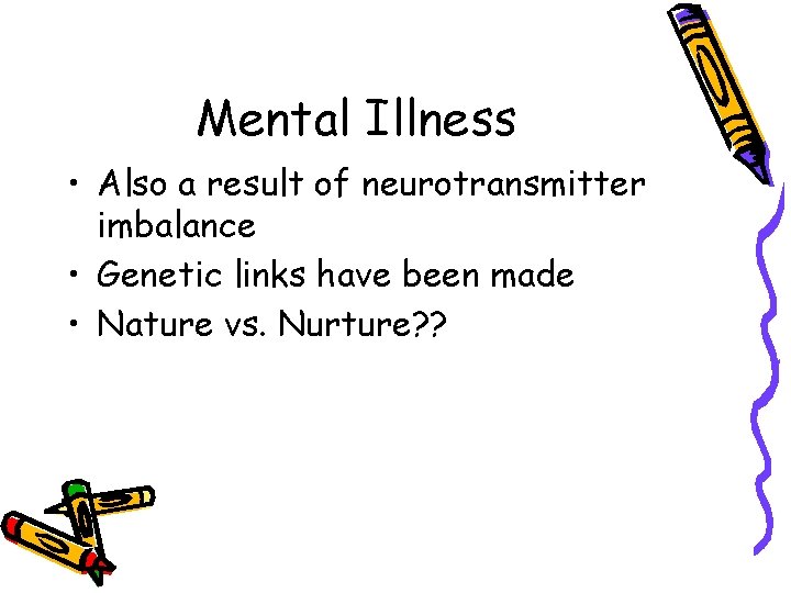 Mental Illness • Also a result of neurotransmitter imbalance • Genetic links have been