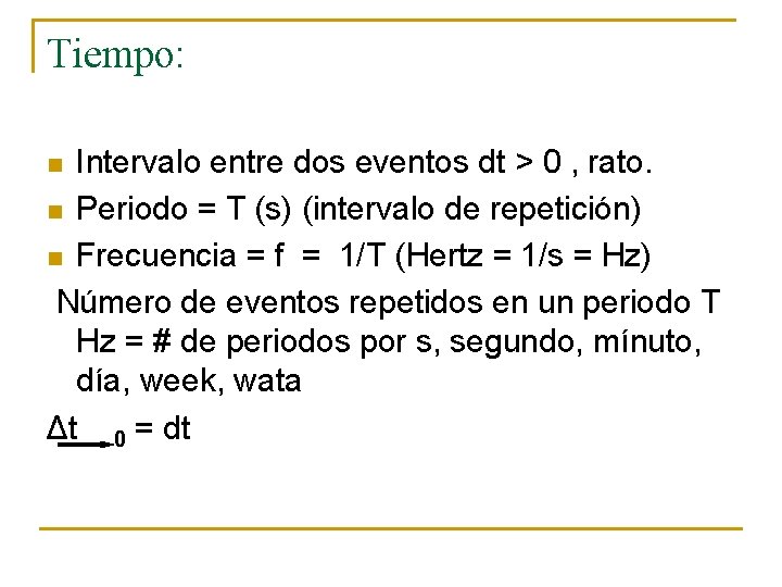 Tiempo: Intervalo entre dos eventos dt > 0 , rato. n Periodo = T