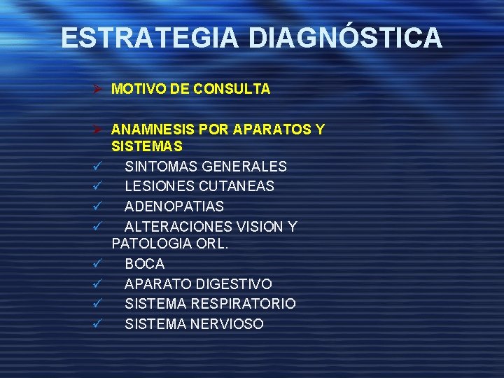 ESTRATEGIA DIAGNÓSTICA Ø MOTIVO DE CONSULTA Ø ANAMNESIS POR APARATOS Y SISTEMAS ü SINTOMAS