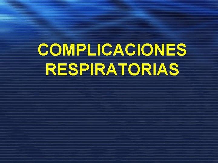 COMPLICACIONES RESPIRATORIAS 