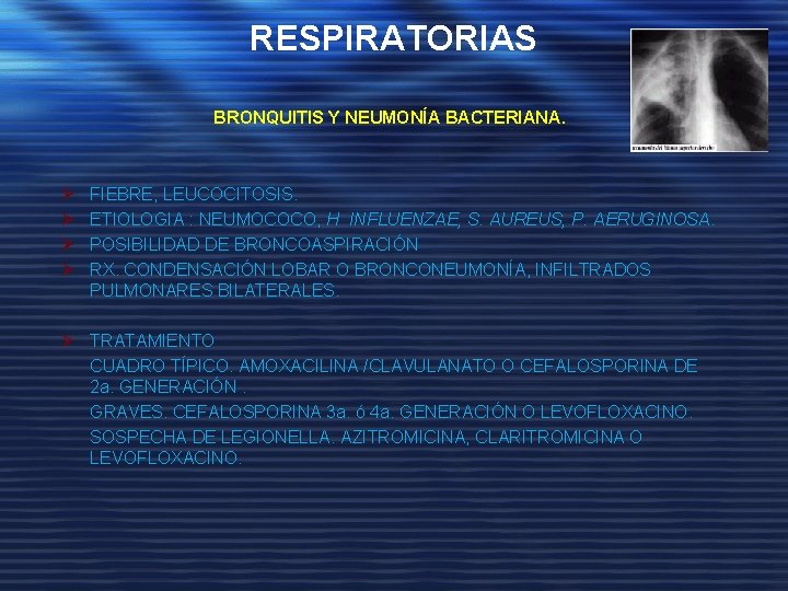 RESPIRATORIAS BRONQUITIS Y NEUMONÍA BACTERIANA. Ø Ø FIEBRE, LEUCOCITOSIS. ETIOLOGIA : NEUMOCOCO, H INFLUENZAE,