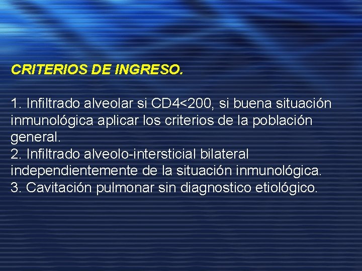 CRITERIOS DE INGRESO. 1. Infiltrado alveolar si CD 4<200, si buena situación inmunológica aplicar