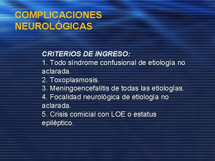 COMPLICACIONES NEUROLÓGICAS CRITERIOS DE INGRESO: 1. Todo síndrome confusional de etiología no aclarada. 2.