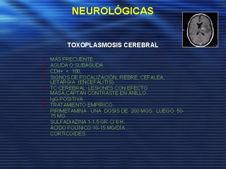 NEUROLÓGICAS TOXOPLASMOSIS CEREBRAL Ø Ø MÁS FRECUENTE. AGUDA O SUBAGUDA. CD 4+ < 100,