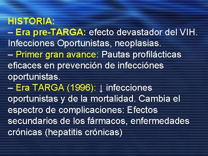 HISTORIA: – Era pre-TARGA: efecto devastador del VIH. Infecciones Oportunistas, neoplasias. – Primer gran