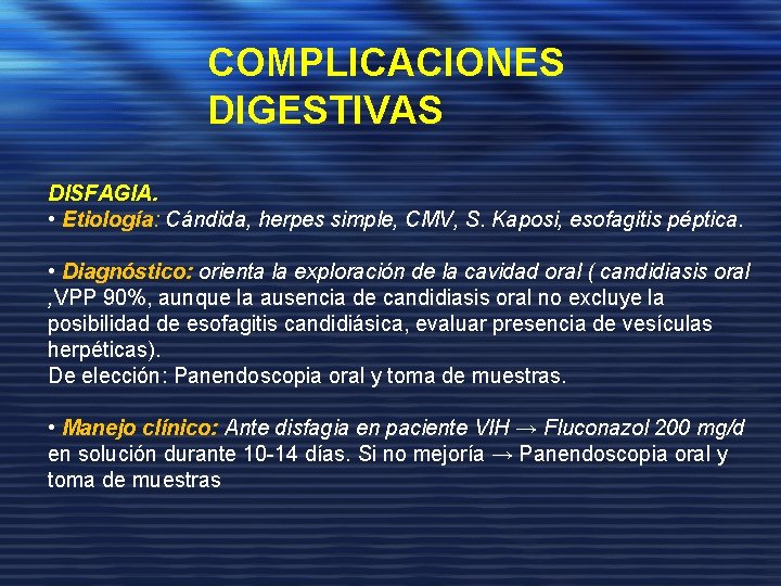 COMPLICACIONES DIGESTIVAS DISFAGIA. • Etiología: Cándida, herpes simple, CMV, S. Kaposi, esofagitis péptica. •