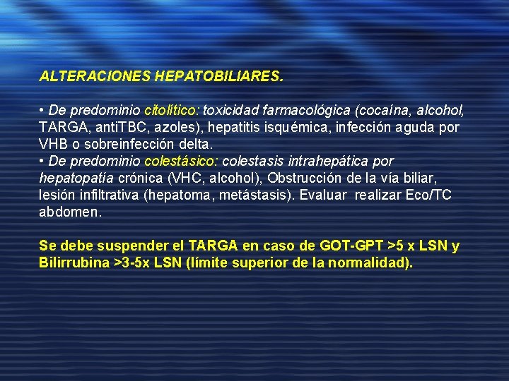 ALTERACIONES HEPATOBILIARES. • De predominio citolítico: toxicidad farmacológica (cocaína, alcohol, TARGA, anti. TBC, azoles),