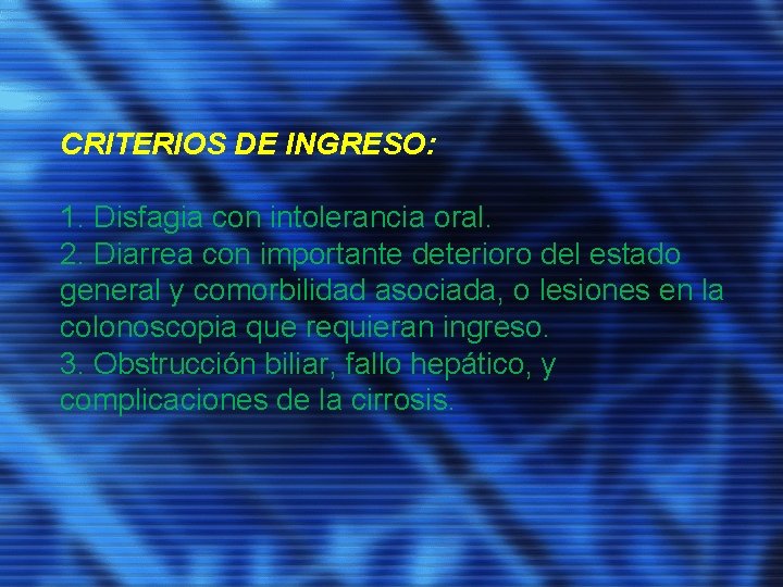 CRITERIOS DE INGRESO: 1. Disfagia con intolerancia oral. 2. Diarrea con importante deterioro del