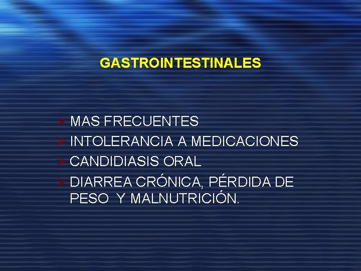 GASTROINTESTINALES Ø MAS FRECUENTES Ø INTOLERANCIA A MEDICACIONES Ø CANDIDIASIS ORAL Ø DIARREA CRÓNICA,