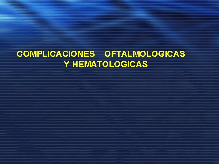 COMPLICACIONES OFTALMOLOGICAS Y HEMATOLOGICAS 