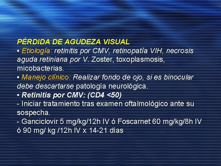 PÉRDIDA DE AGUDEZA VISUAL • Etiología: retinitis por CMV, retinopatía VIH, necrosis aguda retiniana