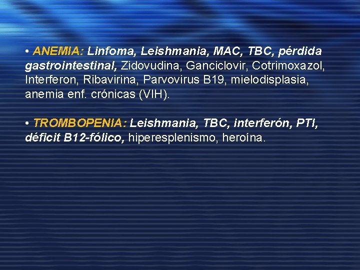  • ANEMIA: Linfoma, Leishmania, MAC, TBC, pérdida gastrointestinal, Zidovudina, Ganciclovir, Cotrimoxazol, Interferon, Ribavirina,